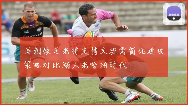 马刺缺乏老将支持文班需简化进攻策略对比湖人老哈珀时代